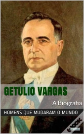 Getúlio Vargas: A Biografia