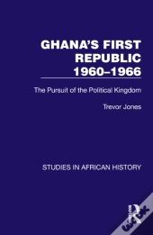 Ghana'S First Republic 1960-1966