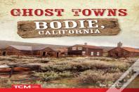 Ghost Towns: Bodie, California