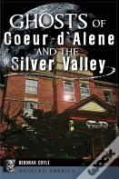 Ghosts Of Coeur D'Alene And The Silver Valley