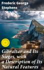 Gibraltar And Its Sieges, With A Description Of Its Natural Features - Preview