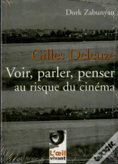 Gilles Deleuze : Voir, Parler, Penser Au Risque Du Cinéma (2e Édition)