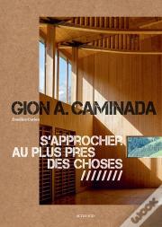 Gion A. Caminada ; S'Approcher Au Plus Près Des Choses