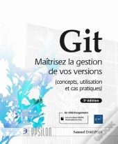 Git - Maitrisez La Gestion De Vos Versions (Concepts, Utilisation Et Cas Pratiques) (3e Edition)