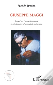 Giuseppe Maggi ; Regard Sur L'Oeuvre Humaniste Et Missionnaire D'Un Médecin De Brousse