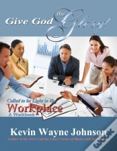 Give God The Glory! Series - Called To Be Light In The Workplace (A Workbook)