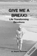 Give Me A Break! Life Transforming Devotions