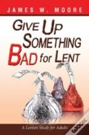 Capa do artigo Give Up Something Bad For Lent: A Lenten Study For Adults