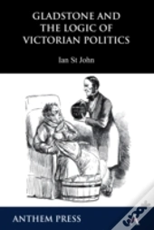 Gladstone And The Logic Of Victorian Politics
