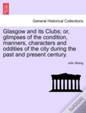 Glasgow And Its Clubs; Or, Glimpses Of T