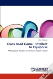 Glass Bead Game : Intellect To Equipoise