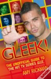 Gleeful! A Totally Unofficial Guide To The Hit Tv Series 