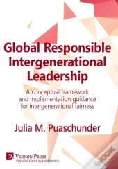 Global Responsible Intergenerational Leadership: A Conceptual Framework And Implementation Guidance For Intergenerational Fairness