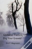 Globalist Traitors, Dig Your Graves!