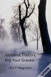 Globalist Traitors, Dig Your Graves!