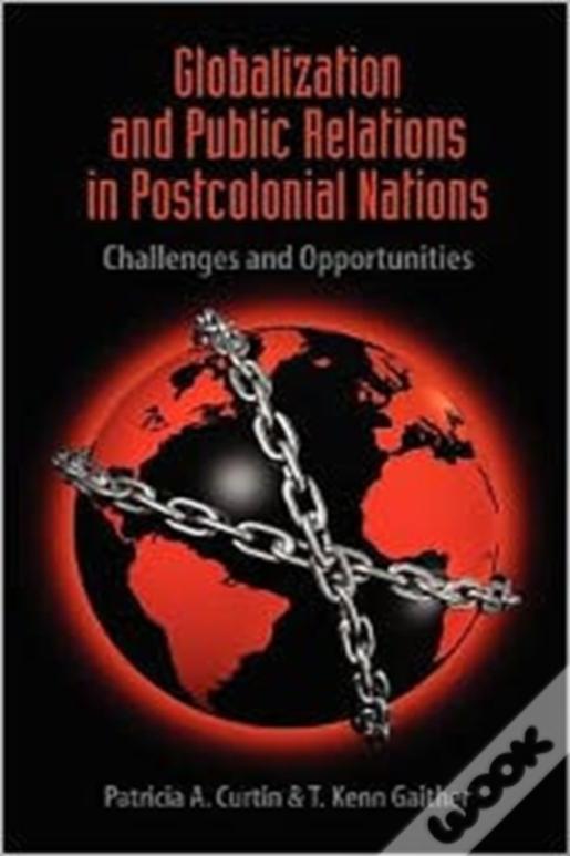 Globalization And Public Relations In Postcolonial Nations: Challenges And Opportunities