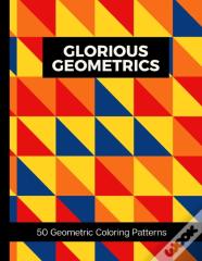 Glorious Geometrics 50 Geometric Coloring Patterns