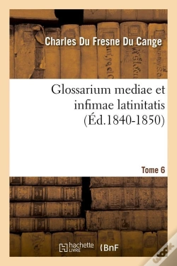 Capa do artigo Glossarium Mediae Latin T.6 Edition 1840 1850