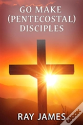 Go Make (Pentecostal) Disciples