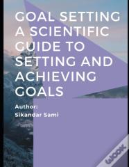 Goal Setting A Scientific Guide To Setting And Achieving Goals