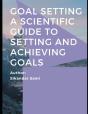 Goal Setting A Scientific Guide To Setting And Achieving Goals - Preview
