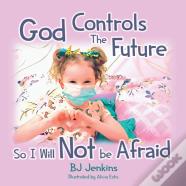 God Controls The Future So I Will Not Be Afraid