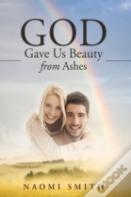God Gave Us Beauty From Ashes