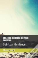 God, Help Me Make The Right Decision