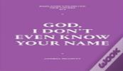 God, I Don'T Even Know Your Name