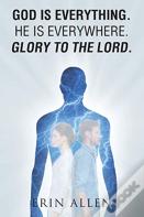God Is Everything. He Is Everywhere. Glory To The Lord.