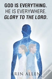 God Is Everything. He Is Everywhere. Glory To The Lord.