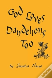 God Loves Dandelions Too