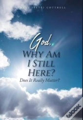 God, Why Am I Still Here?