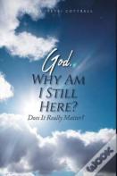 God, Why Am I Still Here?