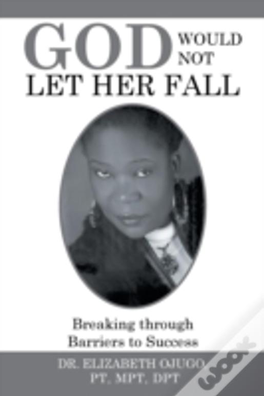 God Would Not Let Her Fall: Breaking Through Barriers To Success
