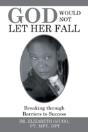God Would Not Let Her Fall: Breaking Through Barriers To Success - Preview
