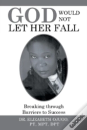 God Would Not Let Her Fall: Breaking Through Barriers To Success