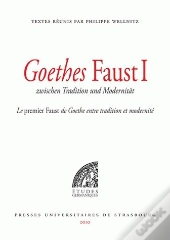 Goethes Faust, Zwischen Tradition Und Modernität ; Le Premier Faust De Goethe, Entre Tradition Et Modernité