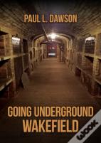 Going Underground: Wakefield