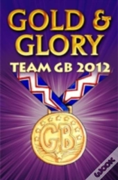 Gold And Glory: Team Gb 2012