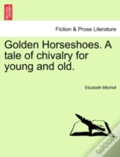 Golden Horseshoes. A Tale Of Chivalry Fo