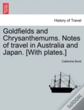 Goldfields And Chrysanthemums. Notes Of Travel In Australia And Japan. (With Plates.)
