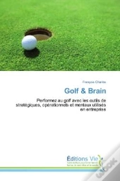 Golf & Brain - Performez Au Golf Avec Les Outils De Strategiques, Operationnels Et Men