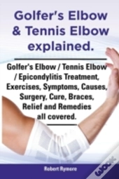 Golfer'S Elbow & Tennis Elbow Explained. Golfer'S Elbow / Tennis Elbow / Epicondylitis Treatment, Exercises, Symptoms, Causes, Surgery, Cure, Braces,
