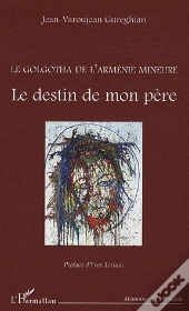 Golgotha De L'Arménie Mineure ; Le Destin De Mon Père