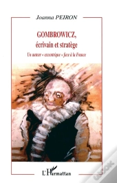 Gombrowicz Ecrivain Et Stratege ; Un Auteur Excentrique Face A La France