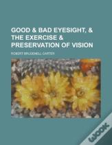 Good & Bad Eyesight, & The Exercise & Preservation Of Vision