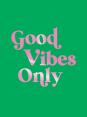 Good Vibes Only