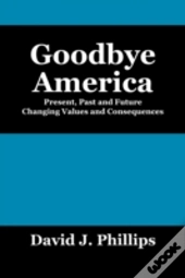 Goodbye America:  Present, Past And Futu