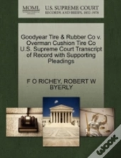 Goodyear Tire & Rubber Co V. Overman Cushion Tire Co U.S. Supreme Court Transcript Of Record With Supporting Pleadings